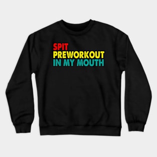 Spit Preworkout In My Mouth Crewneck Sweatshirt